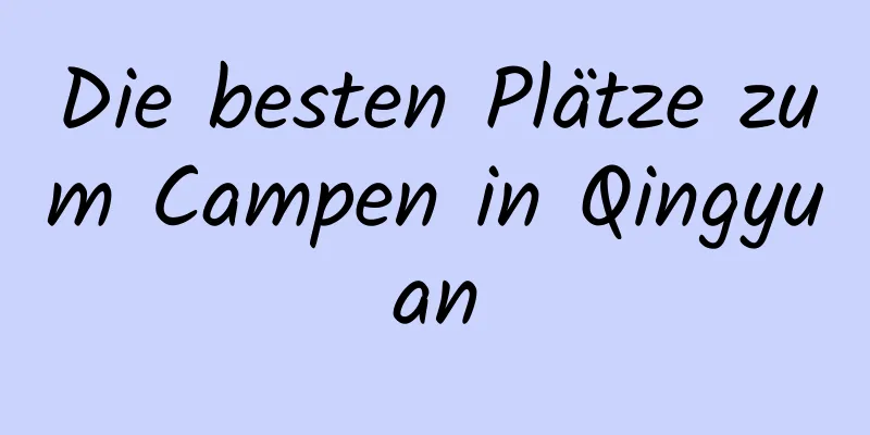 Die besten Plätze zum Campen in Qingyuan