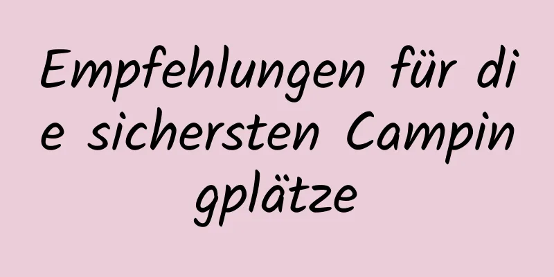 Empfehlungen für die sichersten Campingplätze