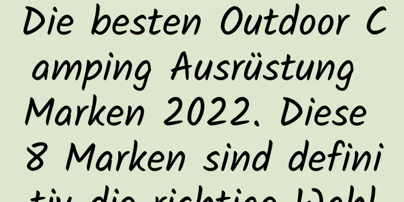 Die besten Outdoor Camping Ausrüstung Marken 2022. Diese 8 Marken sind definitiv die richtige Wahl