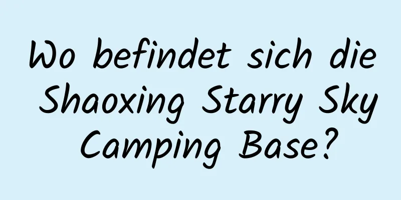 Wo befindet sich die Shaoxing Starry Sky Camping Base?