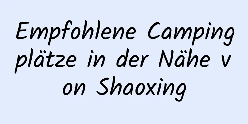 Empfohlene Campingplätze in der Nähe von Shaoxing