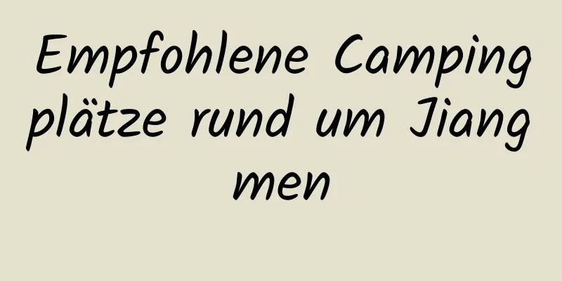 Empfohlene Campingplätze rund um Jiangmen