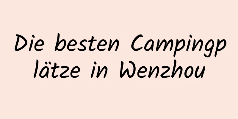 Die besten Campingplätze in Wenzhou