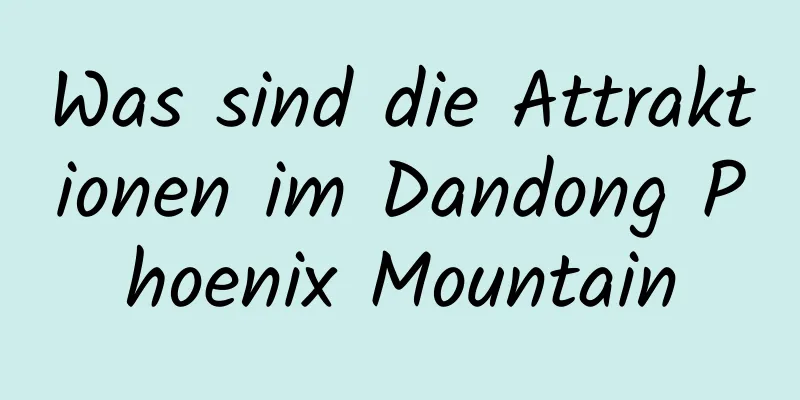 Was sind die Attraktionen im Dandong Phoenix Mountain