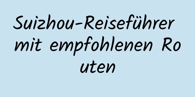 Suizhou-Reiseführer mit empfohlenen Routen