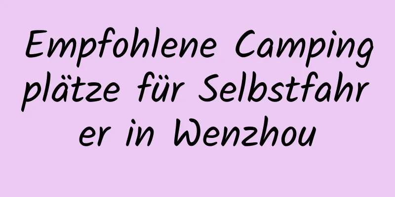 Empfohlene Campingplätze für Selbstfahrer in Wenzhou