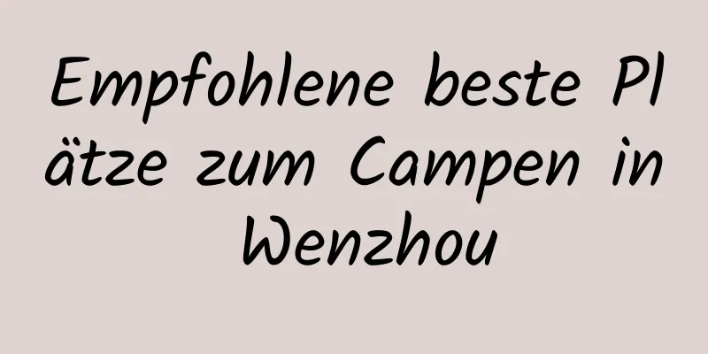 Empfohlene beste Plätze zum Campen in Wenzhou