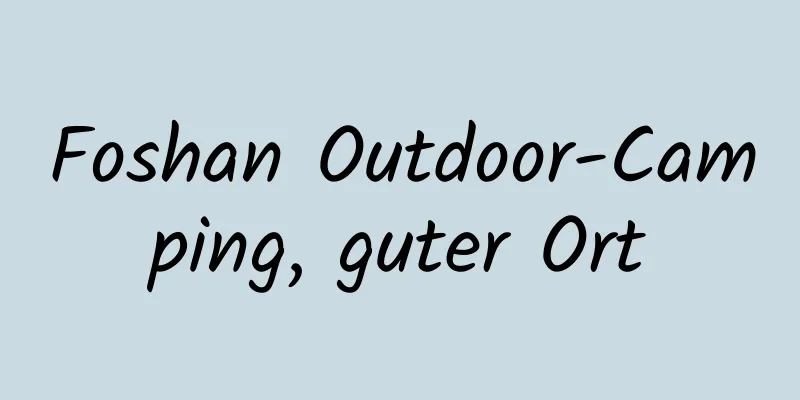 Foshan Outdoor-Camping, guter Ort