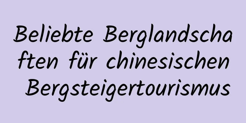 Beliebte Berglandschaften für chinesischen Bergsteigertourismus