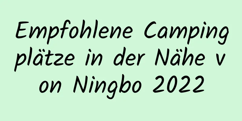 Empfohlene Campingplätze in der Nähe von Ningbo 2022