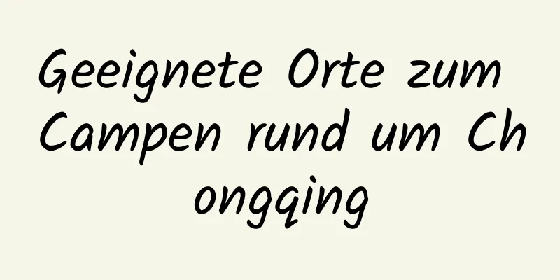 Geeignete Orte zum Campen rund um Chongqing