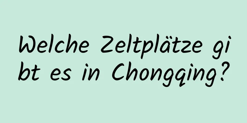 Welche Zeltplätze gibt es in Chongqing?