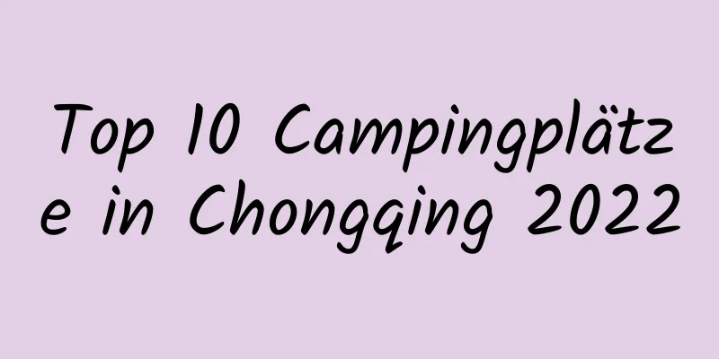 Top 10 Campingplätze in Chongqing 2022