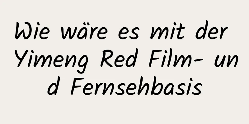 Wie wäre es mit der Yimeng Red Film- und Fernsehbasis