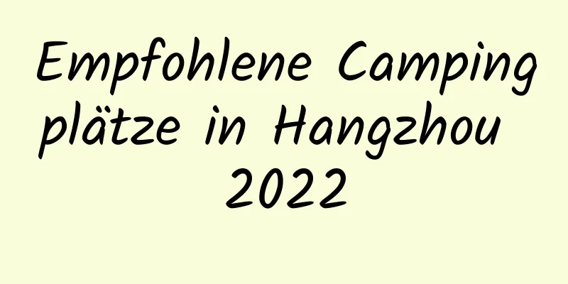 Empfohlene Campingplätze in Hangzhou 2022