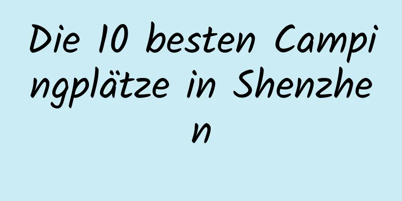 Die 10 besten Campingplätze in Shenzhen