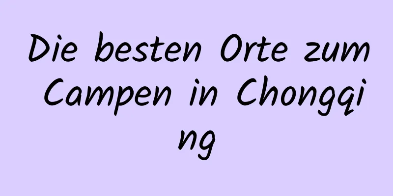 Die besten Orte zum Campen in Chongqing