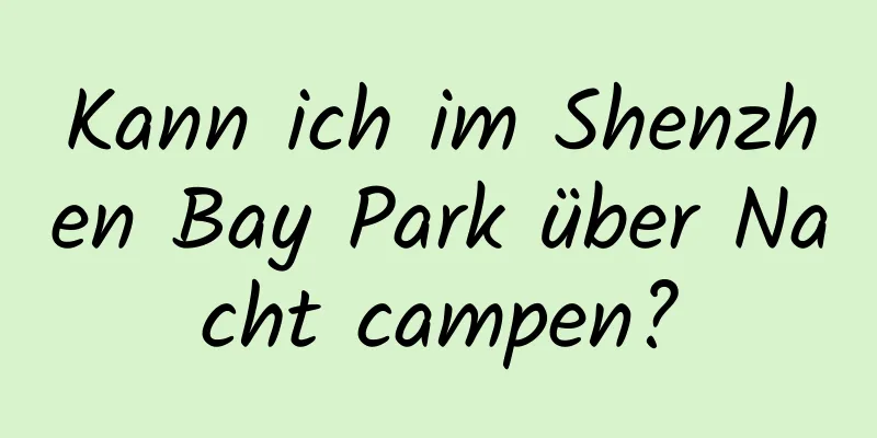 Kann ich im Shenzhen Bay Park über Nacht campen?