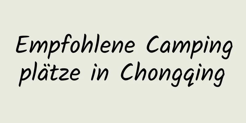 Empfohlene Campingplätze in Chongqing