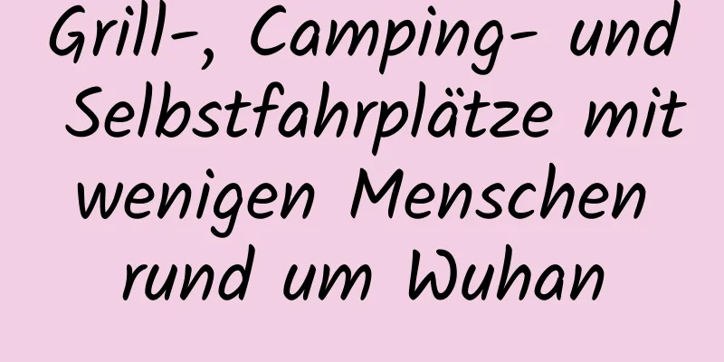 Grill-, Camping- und Selbstfahrplätze mit wenigen Menschen rund um Wuhan