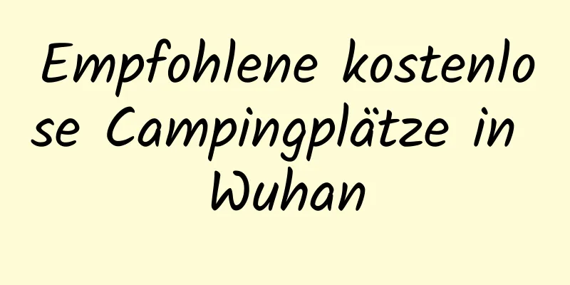 Empfohlene kostenlose Campingplätze in Wuhan