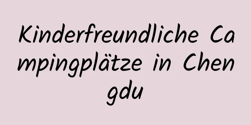 Kinderfreundliche Campingplätze in Chengdu