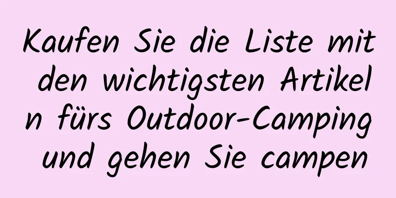 Kaufen Sie die Liste mit den wichtigsten Artikeln fürs Outdoor-Camping und gehen Sie campen