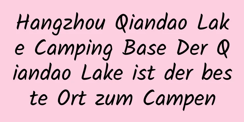 Hangzhou Qiandao Lake Camping Base Der Qiandao Lake ist der beste Ort zum Campen