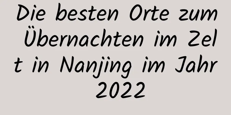 Die besten Orte zum Übernachten im Zelt in Nanjing im Jahr 2022