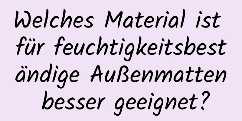 Welches Material ist für feuchtigkeitsbeständige Außenmatten besser geeignet?