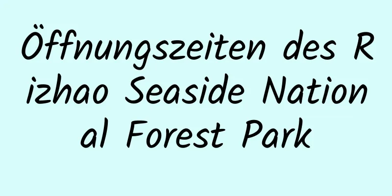 Öffnungszeiten des Rizhao Seaside National Forest Park