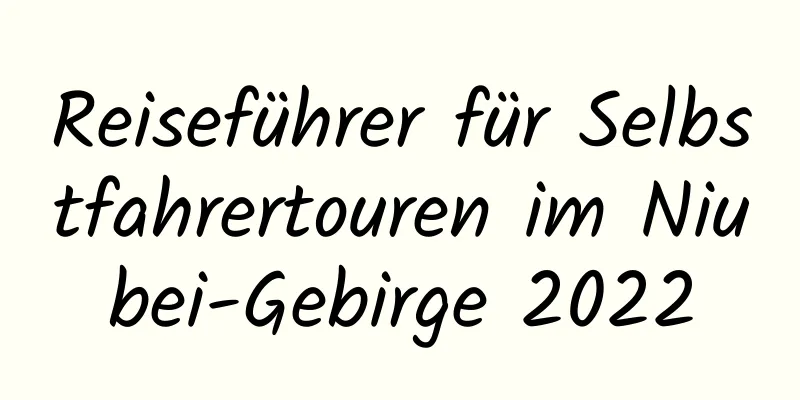 Reiseführer für Selbstfahrertouren im Niubei-Gebirge 2022