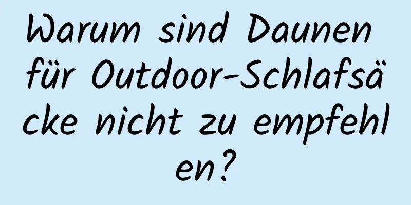 Warum sind Daunen für Outdoor-Schlafsäcke nicht zu empfehlen?