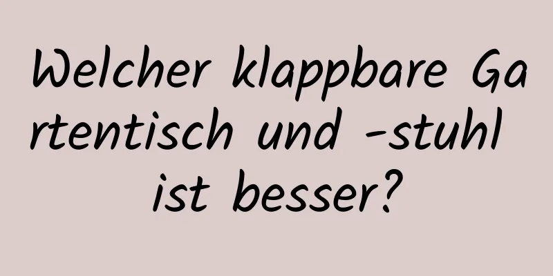 Welcher klappbare Gartentisch und -stuhl ist besser?