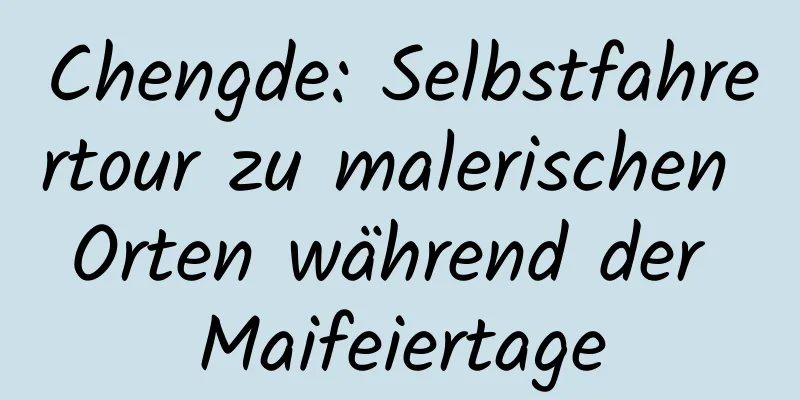 Chengde: Selbstfahrertour zu malerischen Orten während der Maifeiertage