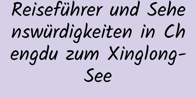 Reiseführer und Sehenswürdigkeiten in Chengdu zum Xinglong-See