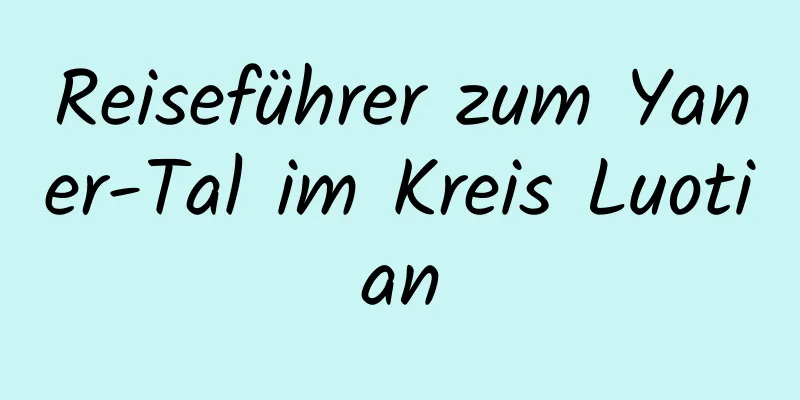 Reiseführer zum Yaner-Tal im Kreis Luotian