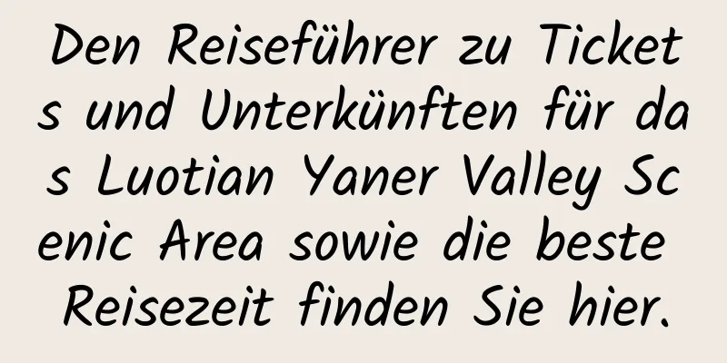 Den Reiseführer zu Tickets und Unterkünften für das Luotian Yaner Valley Scenic Area sowie die beste Reisezeit finden Sie hier.