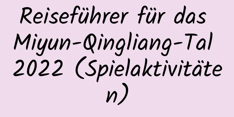 Reiseführer für das Miyun-Qingliang-Tal 2022 (Spielaktivitäten)