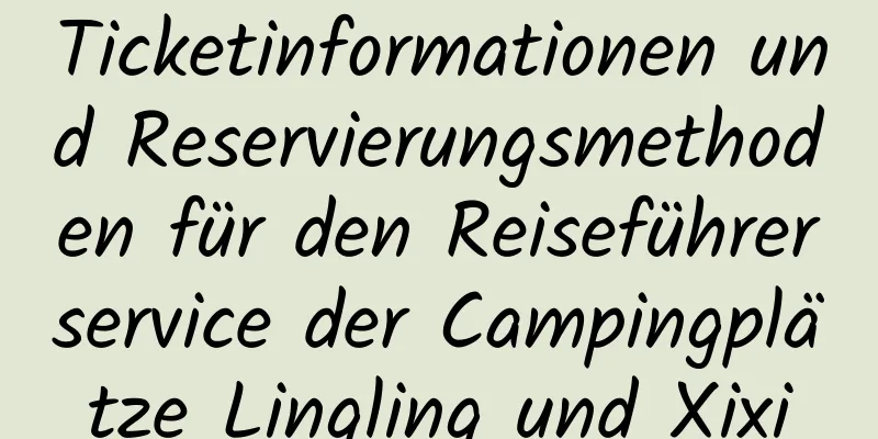 Ticketinformationen und Reservierungsmethoden für den Reiseführerservice der Campingplätze Lingling und Xixi