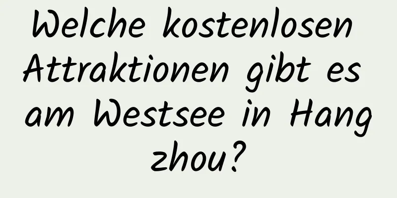 Welche kostenlosen Attraktionen gibt es am Westsee in Hangzhou?