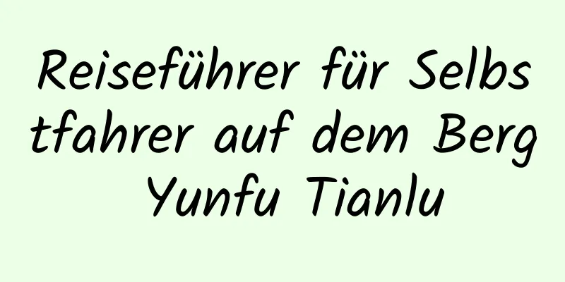 Reiseführer für Selbstfahrer auf dem Berg Yunfu Tianlu