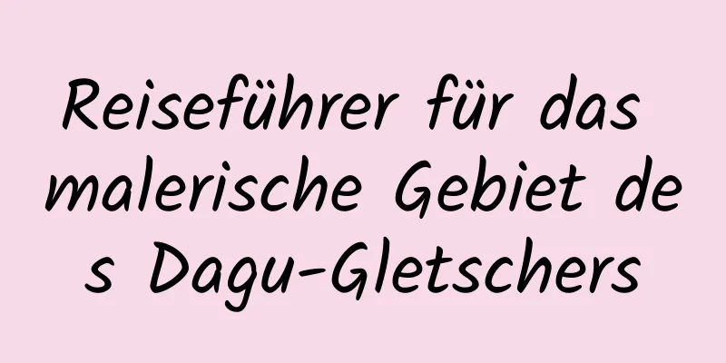 Reiseführer für das malerische Gebiet des Dagu-Gletschers