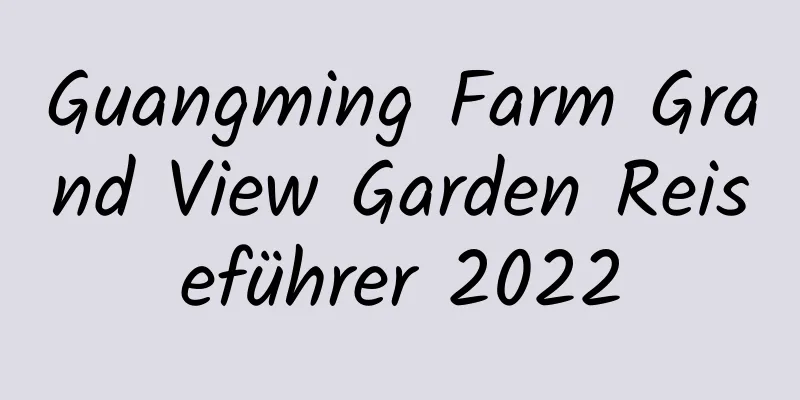 Guangming Farm Grand View Garden Reiseführer 2022