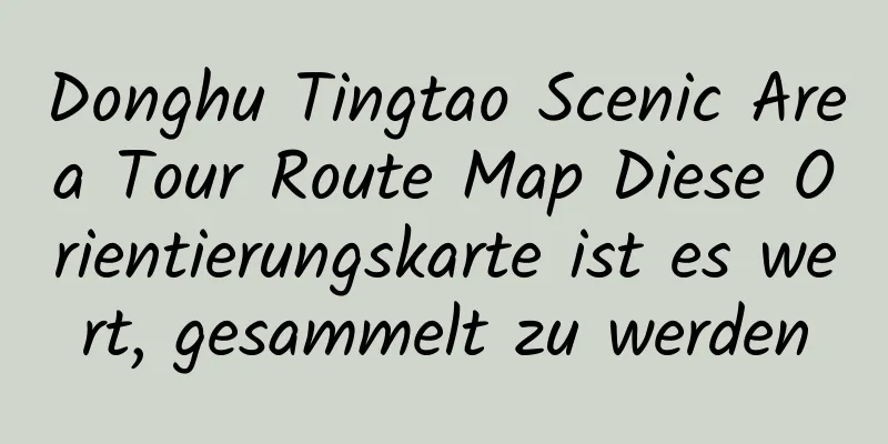 Donghu Tingtao Scenic Area Tour Route Map Diese Orientierungskarte ist es wert, gesammelt zu werden