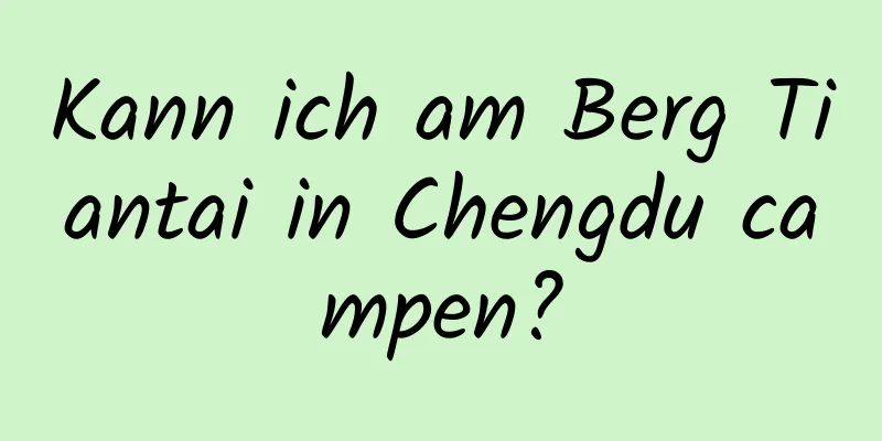 Kann ich am Berg Tiantai in Chengdu campen?