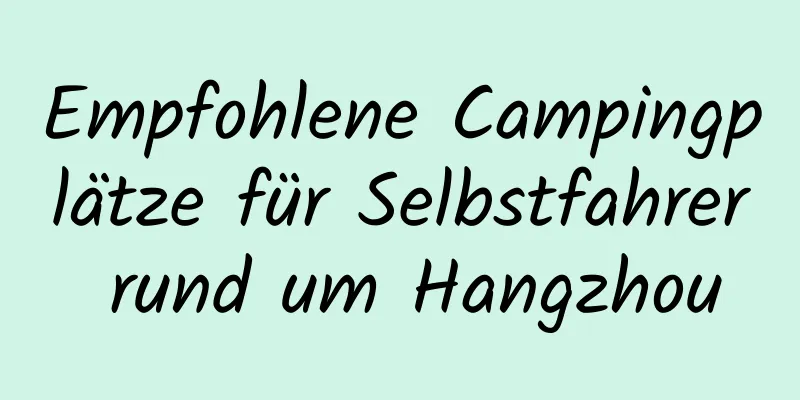 Empfohlene Campingplätze für Selbstfahrer rund um Hangzhou