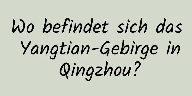 Wo befindet sich das Yangtian-Gebirge in Qingzhou?