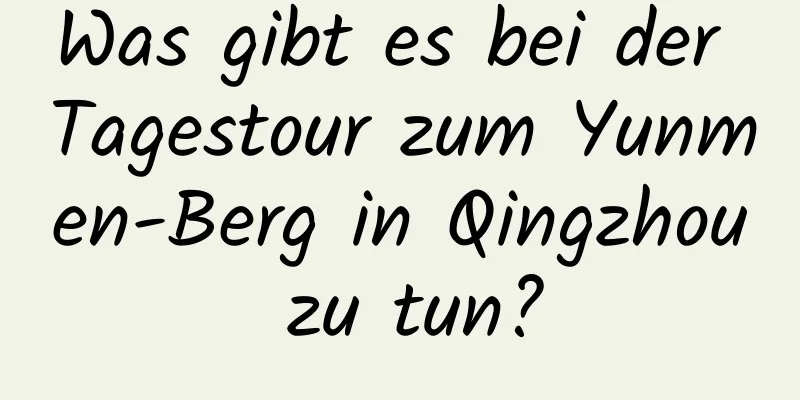 Was gibt es bei der Tagestour zum Yunmen-Berg in Qingzhou zu tun?