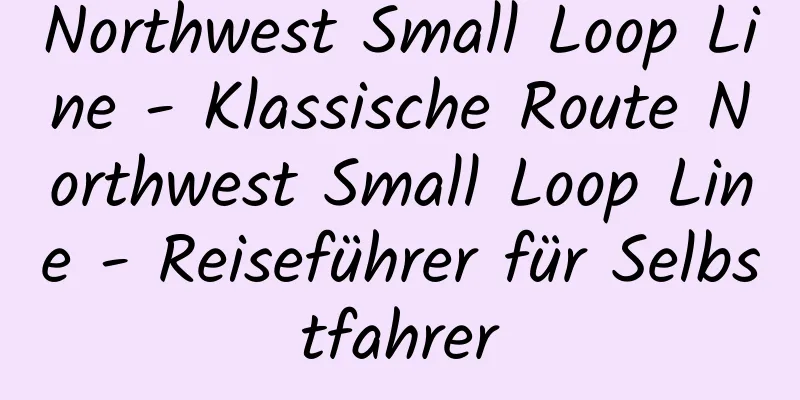 Northwest Small Loop Line - Klassische Route Northwest Small Loop Line - Reiseführer für Selbstfahrer